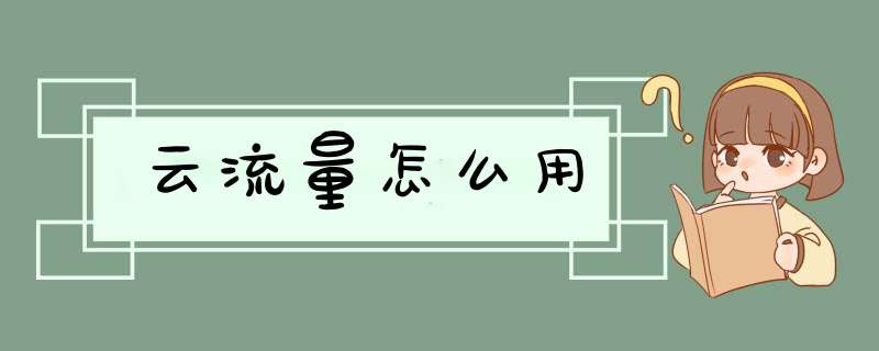 云流量怎么用,第1张