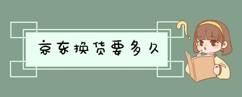 京东换货要多久,第1张