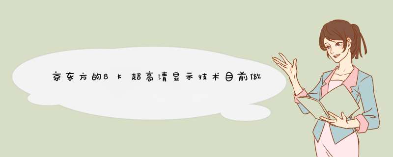 京东方的8K超高清显示技术目前做到了什么水平？,第1张