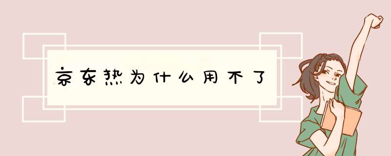 京东热为什么用不了,第1张