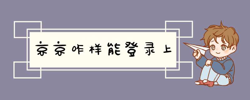 京京咋样能登录上,第1张