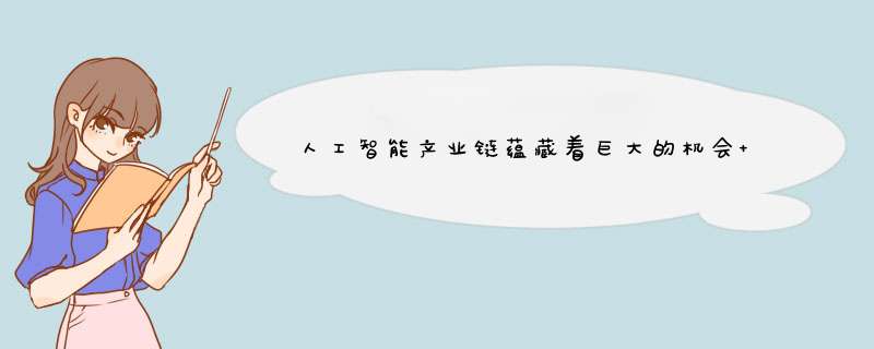 人工智能产业链蕴藏着巨大的机会 政策助力人工智能产业崛起,第1张