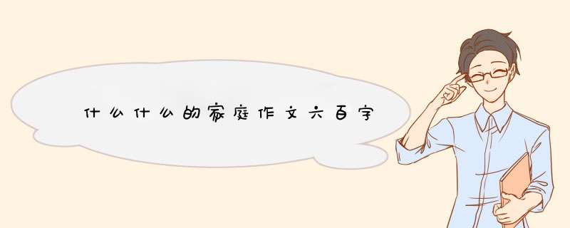 什么什么的家庭作文六百字,第1张