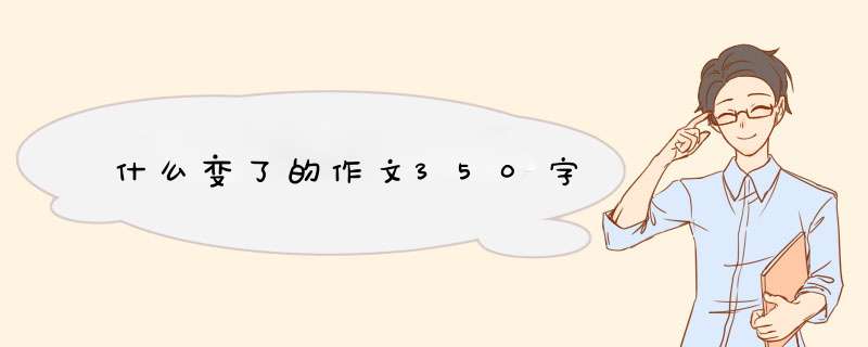 什么变了的作文350字,第1张