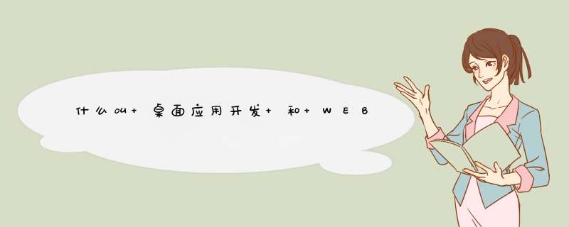 什么叫 桌面应用开发 和 WEB应用 有什么区别 懂得回答 网上复制的 滚蛋,第1张