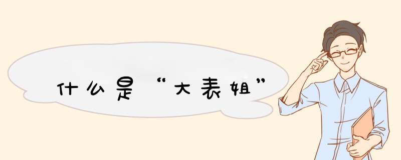 什么是“大表姐”,第1张