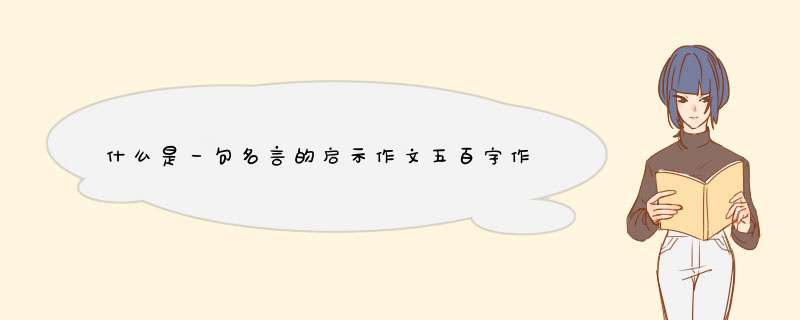 什么是一句名言的启示作文五百字作文五百字,第1张