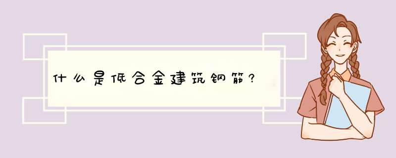 什么是低合金建筑钢筋?,第1张