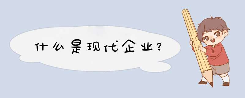 什么是现代企业？,第1张