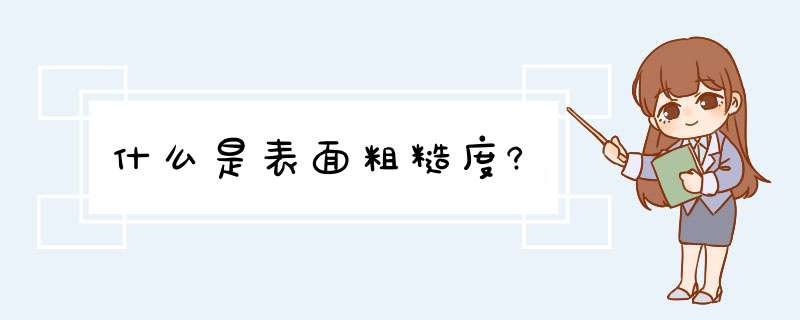 什么是表面粗糙度?,第1张