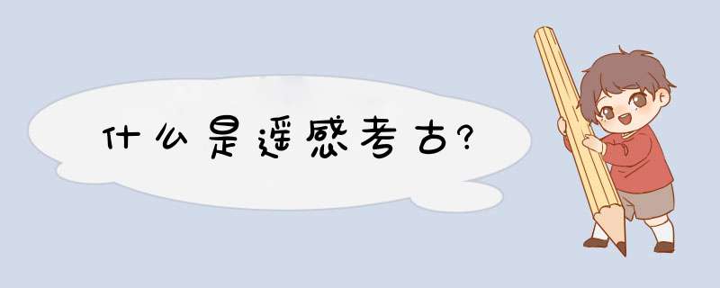 什么是遥感考古?,第1张