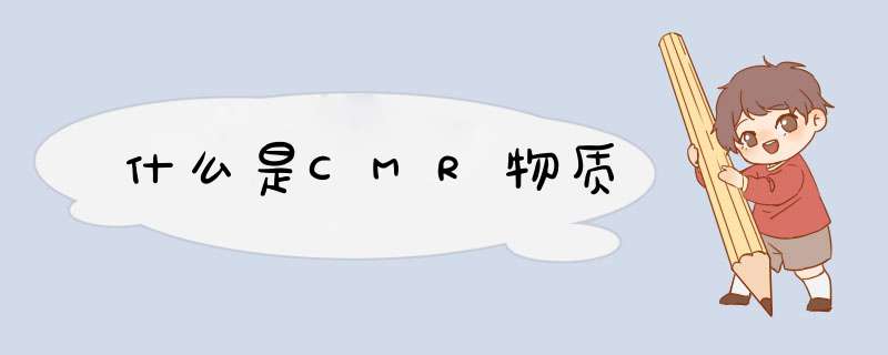 什么是CMR物质,第1张