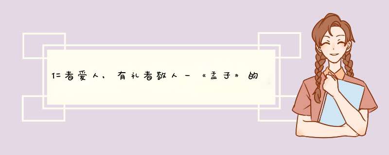 仁者爱人,有礼者敬人一《孟子》的意思,第1张