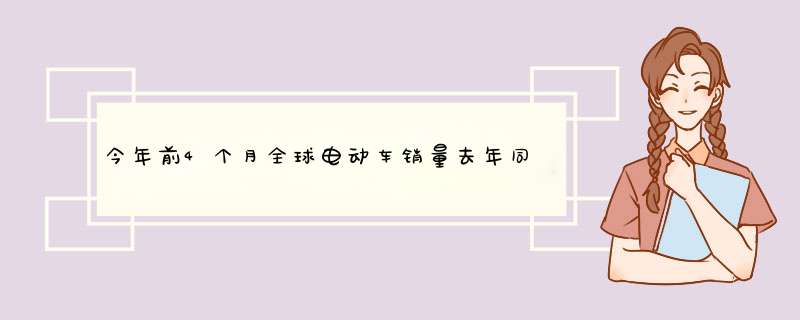 今年前4个月全球电动车销量去年同期劲增68%,第1张