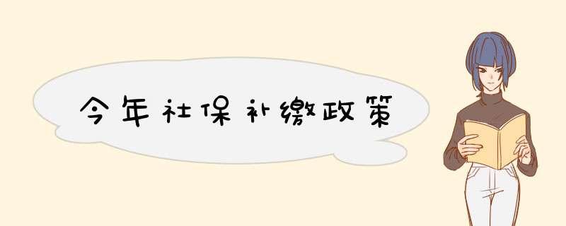 今年社保补缴政策,第1张