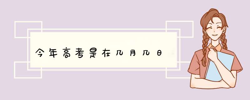 今年高考是在几月几日,第1张