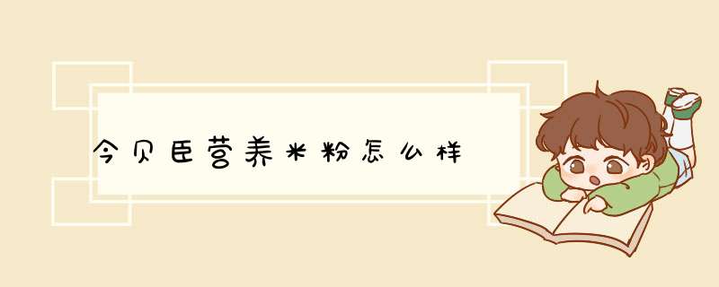 今贝臣营养米粉怎么样,第1张