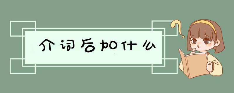 介词后加什么,第1张