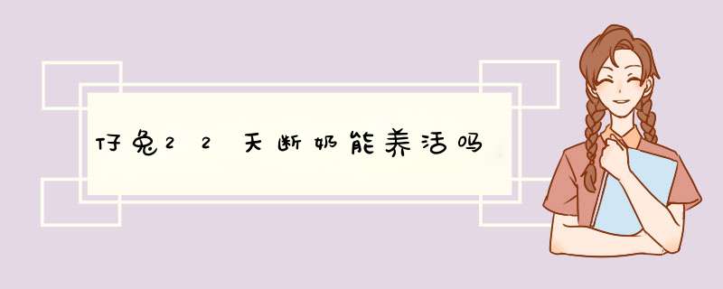 仔兔22天断奶能养活吗,第1张