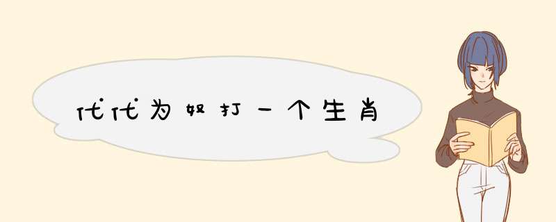 代代为奴打一个生肖,第1张