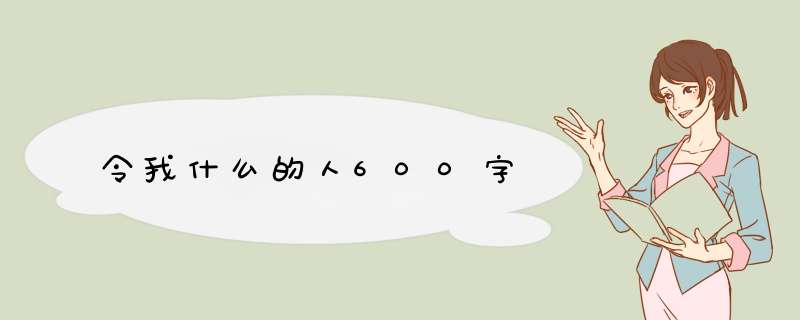 令我什么的人600字,第1张