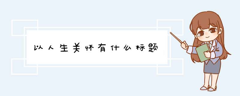 以人生关怀有什么标题,第1张