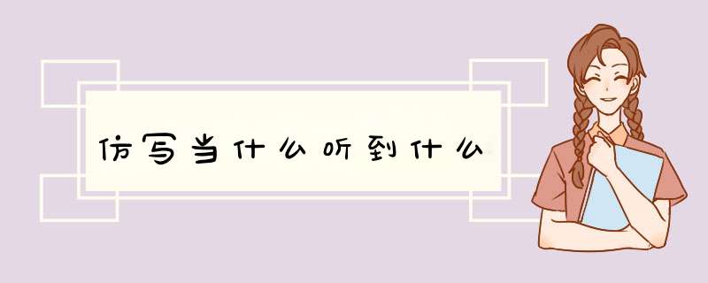 仿写当什么听到什么,第1张