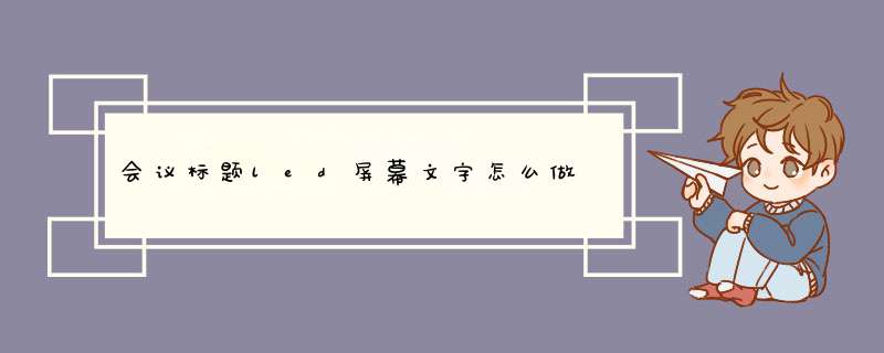 会议标题led屏幕文字怎么做,第1张