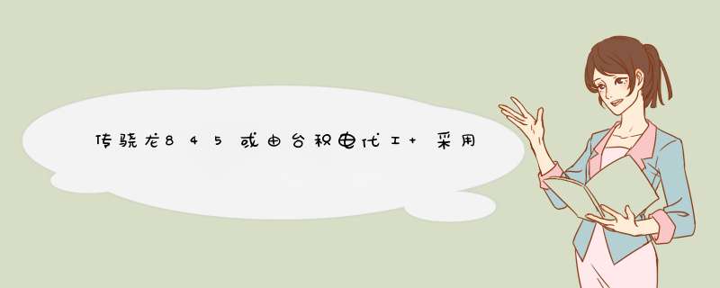 传骁龙845或由台积电代工 采用最新7nm制程工艺,第1张