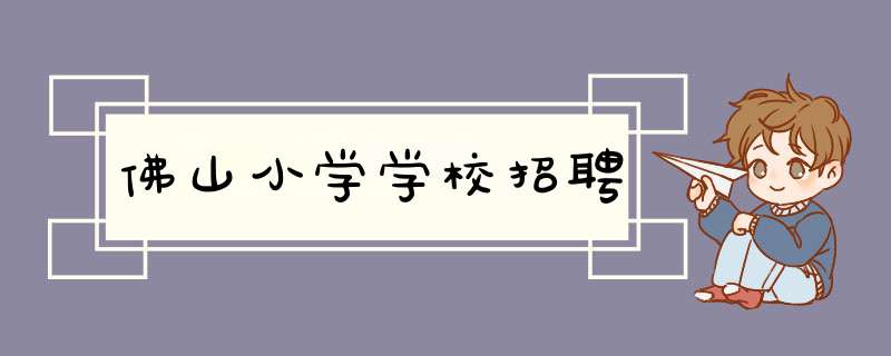 佛山小学学校招聘,第1张