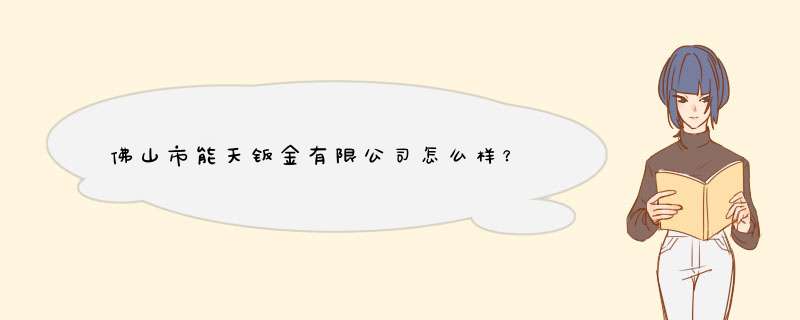 佛山市能天钣金有限公司怎么样？,第1张