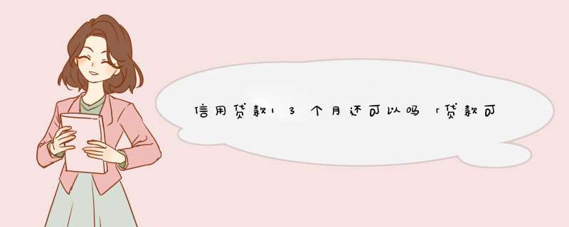 信用贷款13个月还可以吗「贷款可以贷13年吗」,第1张