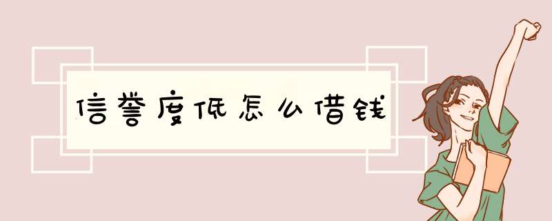 信誉度低怎么借钱,第1张