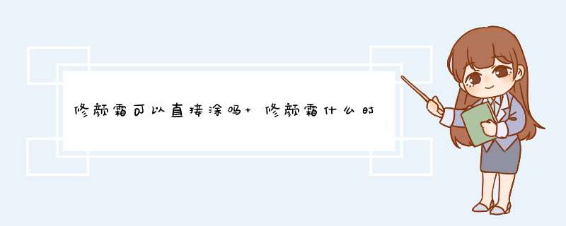 修颜霜可以直接涂吗 修颜霜什么时候用,第1张