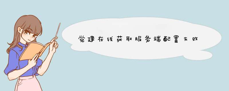 党建在线获取服务端配置失败,第1张