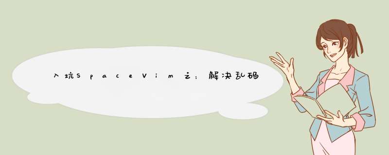 入坑SpaceVim之：解决乱码,第1张