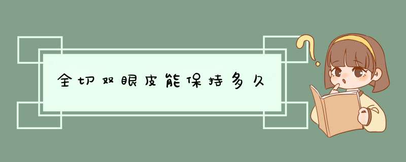 全切双眼皮能保持多久,第1张