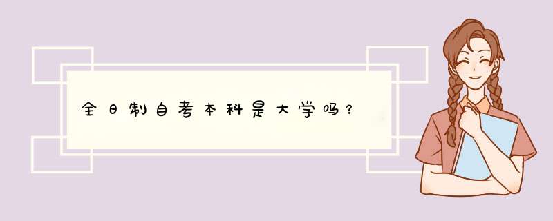 全日制自考本科是大学吗？,第1张