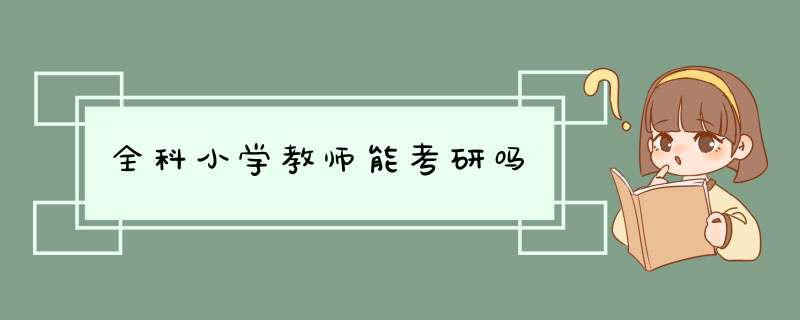 全科小学教师能考研吗,第1张