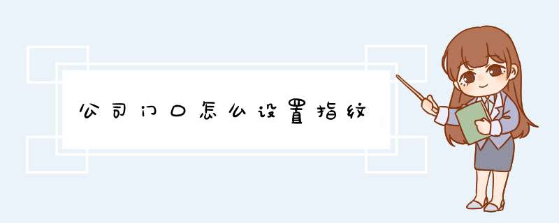 公司门口怎么设置指纹,第1张