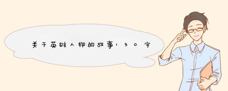 关于英雄人物的故事150字,第1张