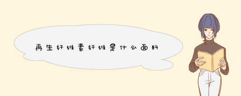 再生纤维素纤维是什么面料,第1张