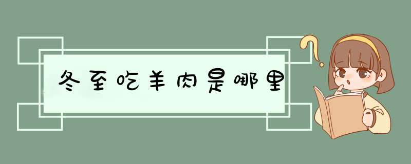 冬至吃羊肉是哪里,第1张