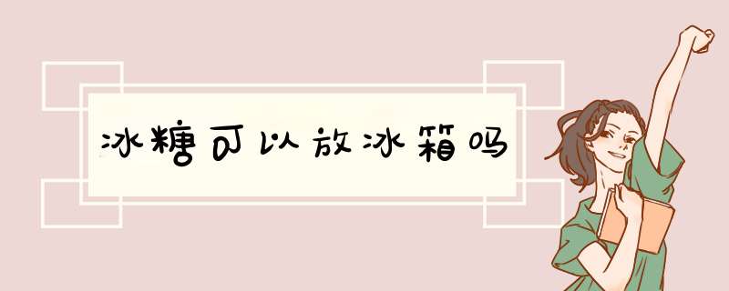 冰糖可以放冰箱吗,第1张