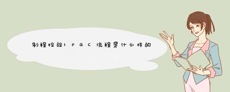 制程检验IPQC流程是什么样的,第1张