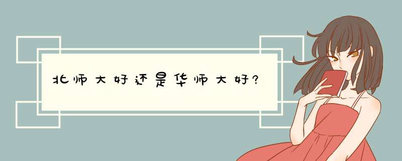 北师大好还是华师大好?,第1张