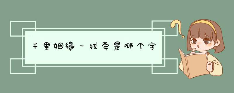 千里姻缘一线牵是哪个字,第1张