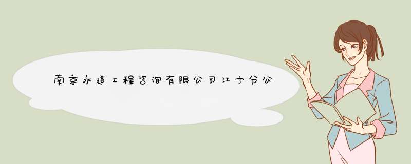 南京永道工程咨询有限公司江宁分公司怎么样？,第1张