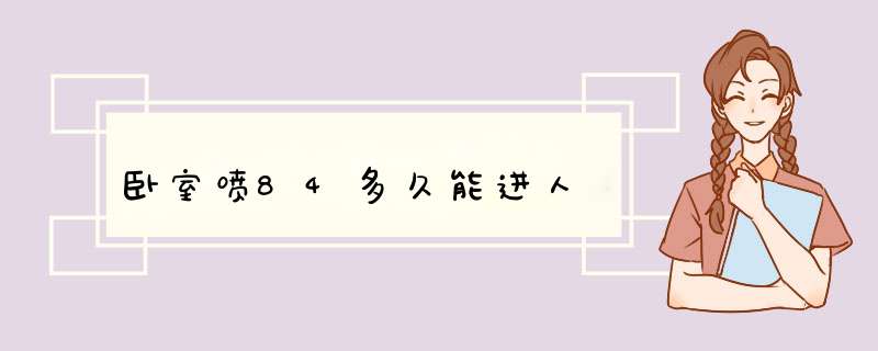 卧室喷84多久能进人,第1张