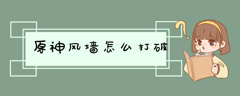 原神风墙怎么打破,第1张